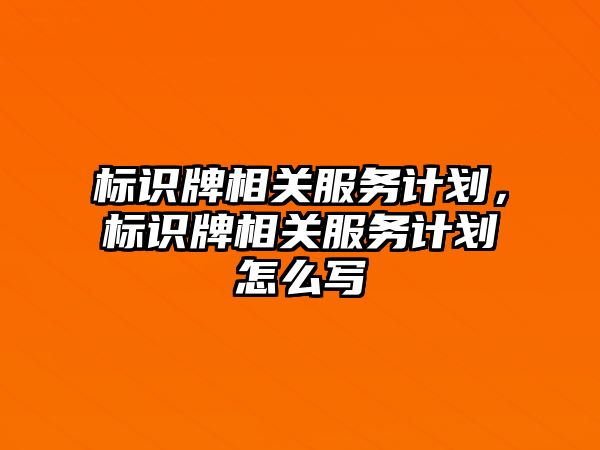 標識牌相關服務計劃，標識牌相關服務計劃怎么寫