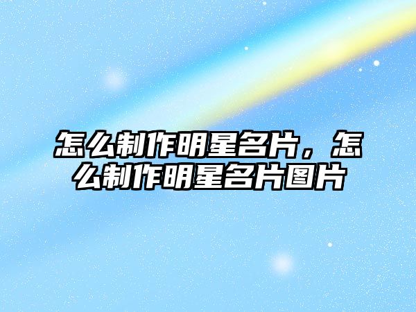 怎么制作明星名片，怎么制作明星名片圖片