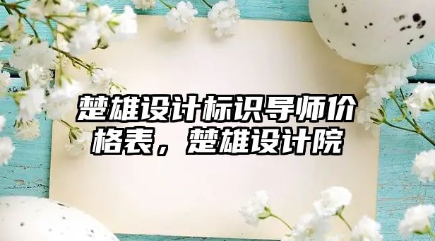 楚雄設(shè)計(jì)標(biāo)識(shí)導(dǎo)師價(jià)格表，楚雄設(shè)計(jì)院