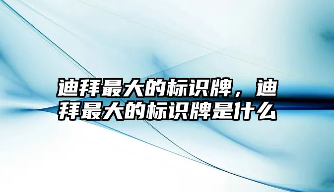 迪拜最大的標識牌，迪拜最大的標識牌是什么