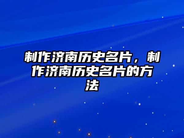 制作濟南歷史名片，制作濟南歷史名片的方法