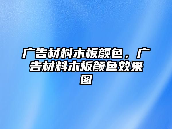 廣告材料木板顏色，廣告材料木板顏色效果圖