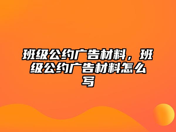 班級(jí)公約廣告材料，班級(jí)公約廣告材料怎么寫