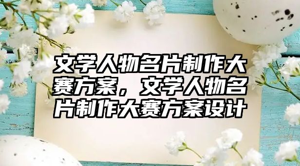 文學(xué)人物名片制作大賽方案，文學(xué)人物名片制作大賽方案設(shè)計