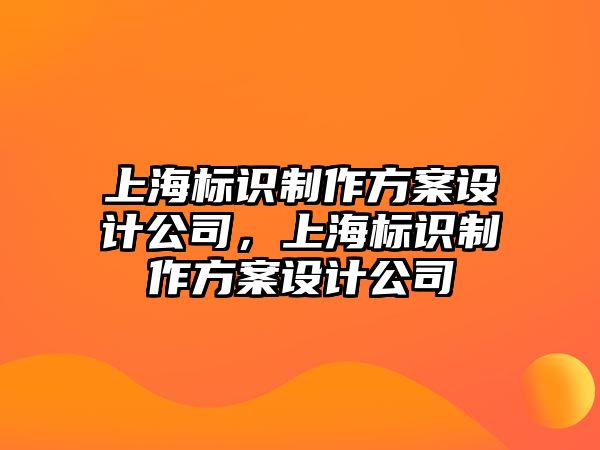 上海標識制作方案設計公司，上海標識制作方案設計公司