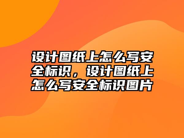 設(shè)計圖紙上怎么寫安全標(biāo)識，設(shè)計圖紙上怎么寫安全標(biāo)識圖片