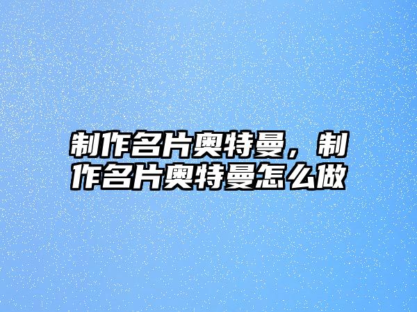 制作名片奧特曼，制作名片奧特曼怎么做