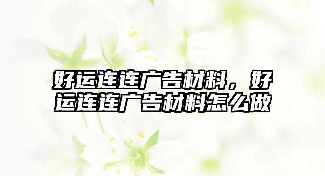 好運連連廣告材料，好運連連廣告材料怎么做