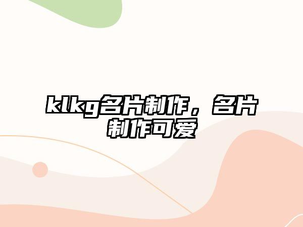 klkg名片制作，名片制作可愛