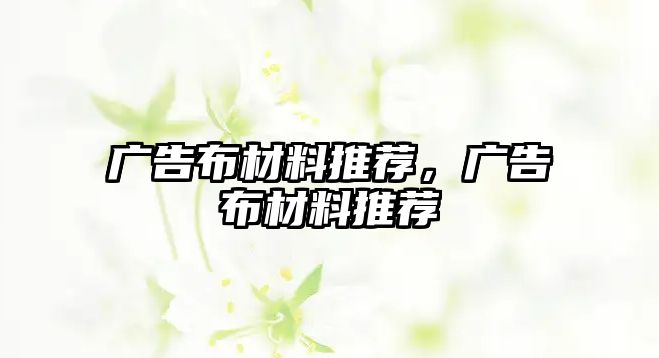 廣告布材料推薦，廣告布材料推薦