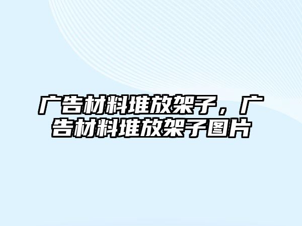 廣告材料堆放架子，廣告材料堆放架子圖片