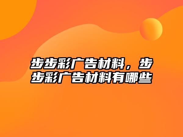 步步彩廣告材料，步步彩廣告材料有哪些