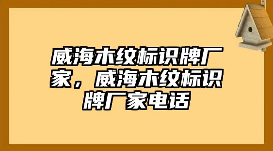 威海木紋標(biāo)識牌廠家，威海木紋標(biāo)識牌廠家電話