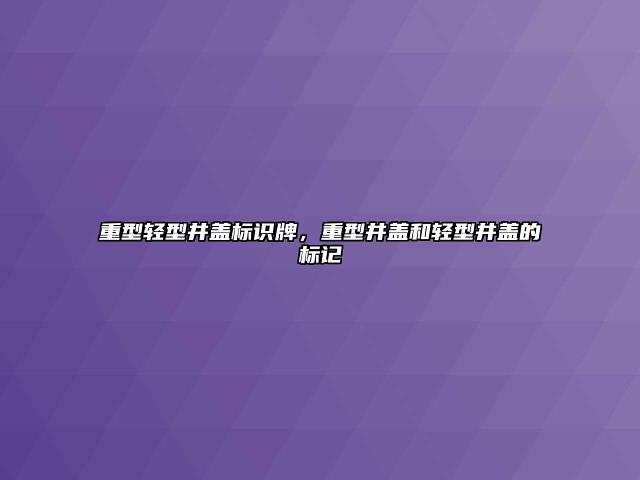 重型輕型井蓋標(biāo)識(shí)牌，重型井蓋和輕型井蓋的標(biāo)記