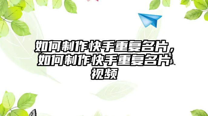 如何制作快手重復(fù)名片，如何制作快手重復(fù)名片視頻