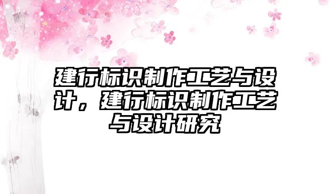 建行標(biāo)識(shí)制作工藝與設(shè)計(jì)，建行標(biāo)識(shí)制作工藝與設(shè)計(jì)研究