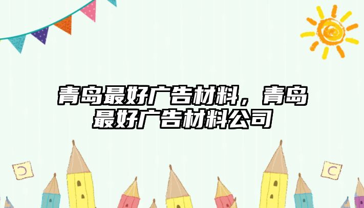 青島最好廣告材料，青島最好廣告材料公司