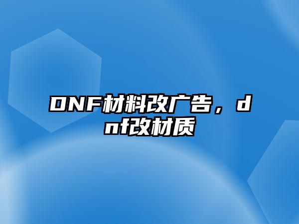 DNF材料改廣告，dnf改材質(zhì)