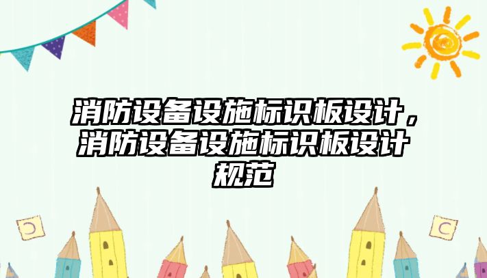 消防設(shè)備設(shè)施標(biāo)識(shí)板設(shè)計(jì)，消防設(shè)備設(shè)施標(biāo)識(shí)板設(shè)計(jì)規(guī)范