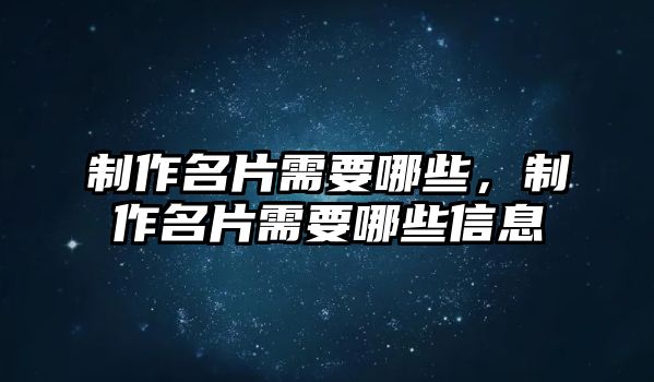 制作名片需要哪些，制作名片需要哪些信息