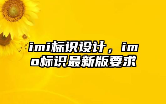 imi標識設(shè)計，imo標識最新版要求