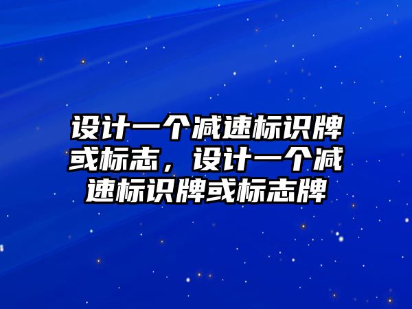 設計一個減速標識牌或標志，設計一個減速標識牌或標志牌