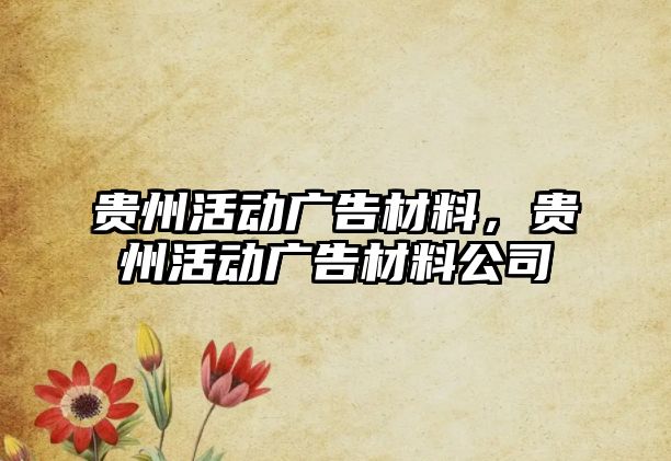 貴州活動廣告材料，貴州活動廣告材料公司