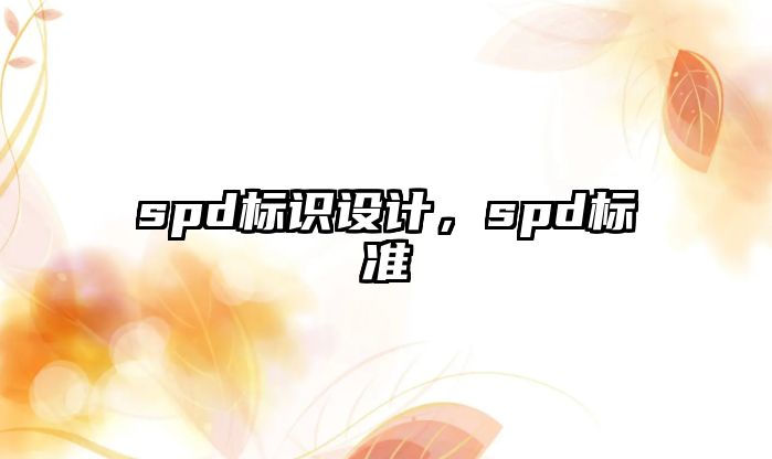 spd標(biāo)識(shí)設(shè)計(jì)，spd標(biāo)準(zhǔn)