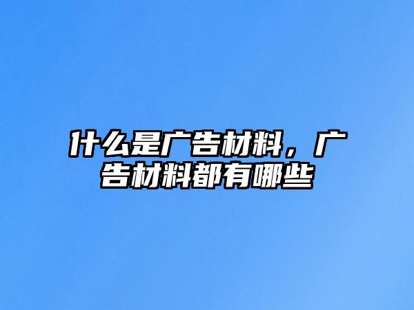 什么是廣告材料，廣告材料都有哪些