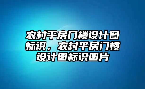 農(nóng)村平房門樓設(shè)計(jì)圖標(biāo)識(shí)，農(nóng)村平房門樓設(shè)計(jì)圖標(biāo)識(shí)圖片