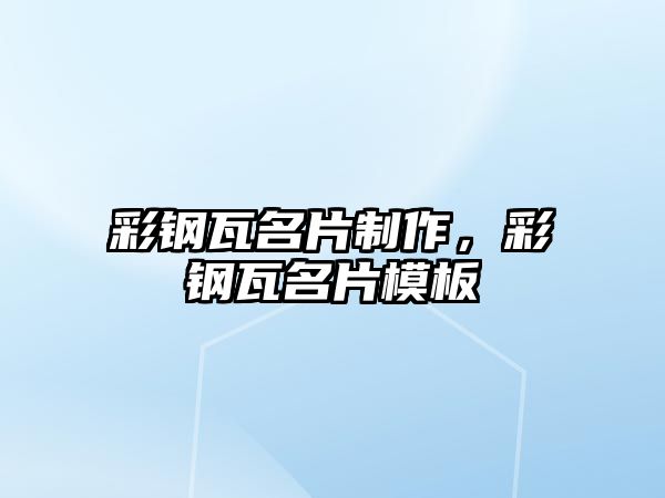 彩鋼瓦名片制作，彩鋼瓦名片模板