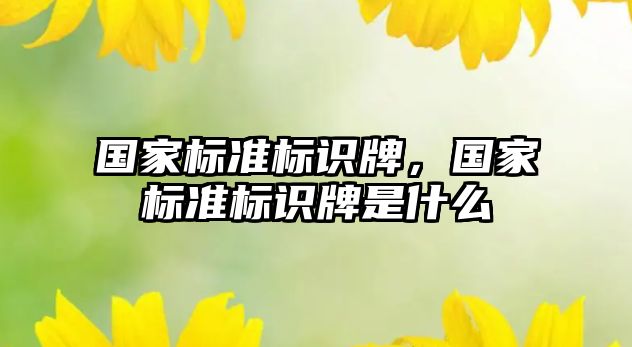 國家標準標識牌，國家標準標識牌是什么