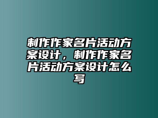 制作作家名片活動方案設(shè)計，制作作家名片活動方案設(shè)計怎么寫