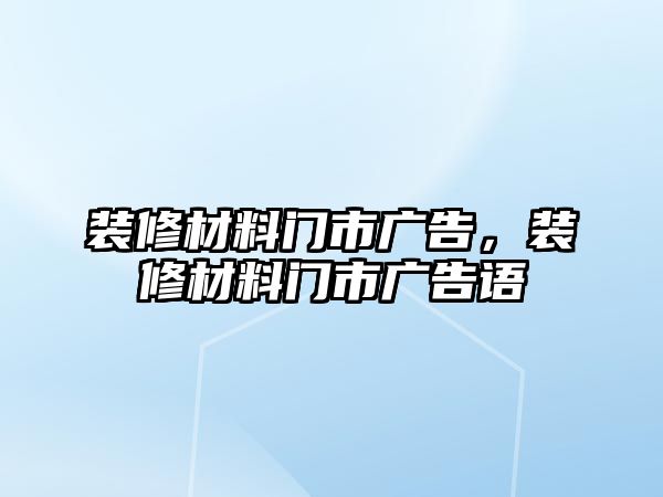 裝修材料門市廣告，裝修材料門市廣告語