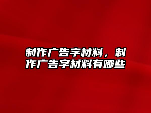 制作廣告字材料，制作廣告字材料有哪些