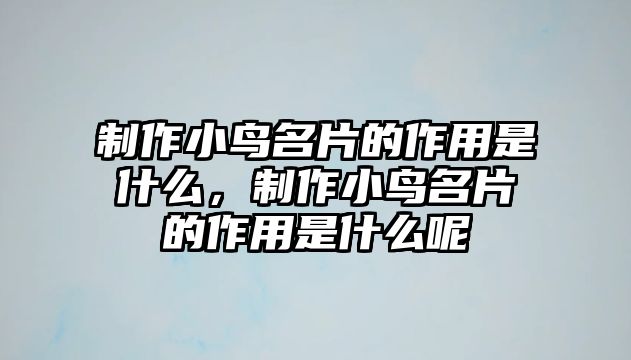 制作小鳥名片的作用是什么，制作小鳥名片的作用是什么呢