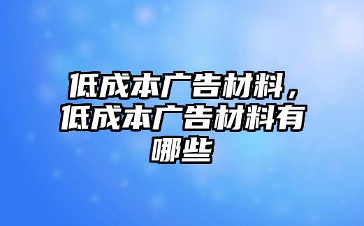 低成本廣告材料，低成本廣告材料有哪些