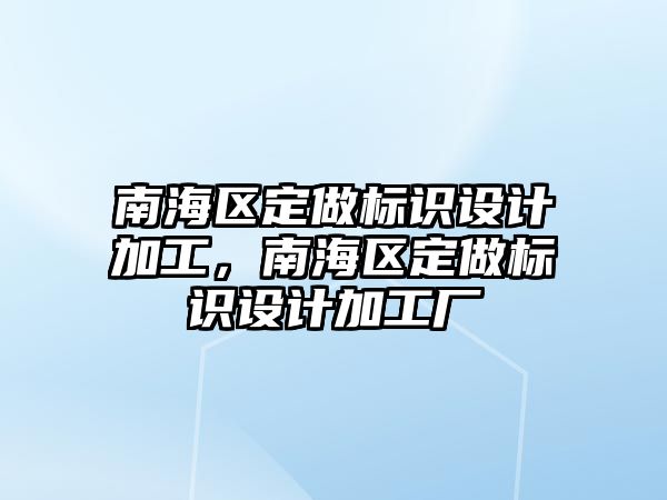 南海區(qū)定做標識設計加工，南海區(qū)定做標識設計加工廠