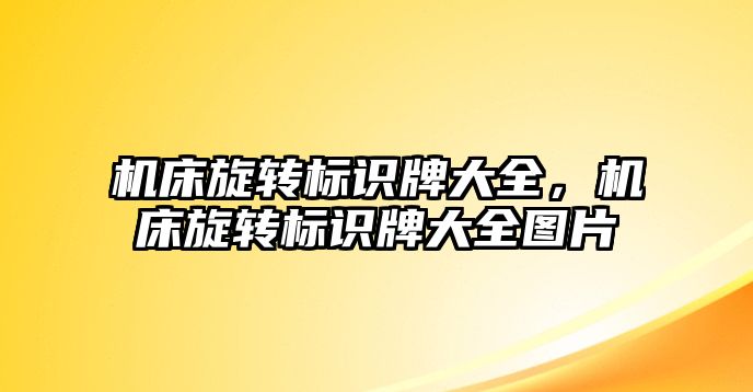 機床旋轉(zhuǎn)標識牌大全，機床旋轉(zhuǎn)標識牌大全圖片