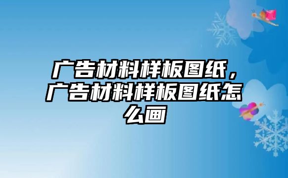 廣告材料樣板圖紙，廣告材料樣板圖紙?jiān)趺串? class=