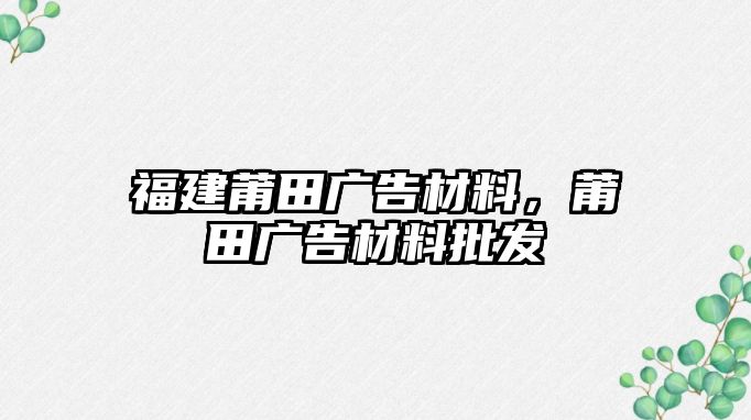 福建莆田廣告材料，莆田廣告材料批發(fā)