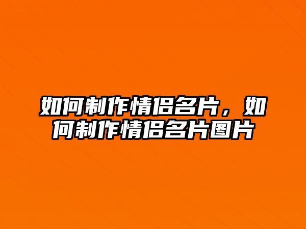 如何制作情侶名片，如何制作情侶名片圖片