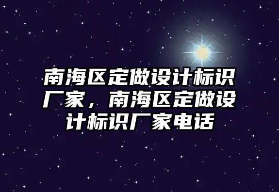 南海區(qū)定做設計標識廠家，南海區(qū)定做設計標識廠家電話