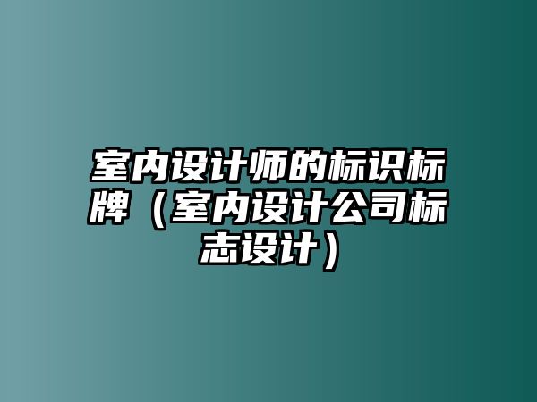 室內(nèi)設計師的標識標牌（室內(nèi)設計公司標志設計）