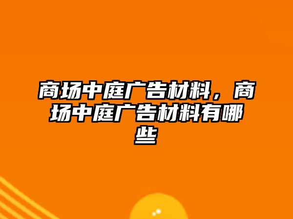 商場中庭廣告材料，商場中庭廣告材料有哪些