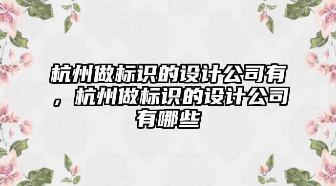 杭州做標識的設計公司有，杭州做標識的設計公司有哪些