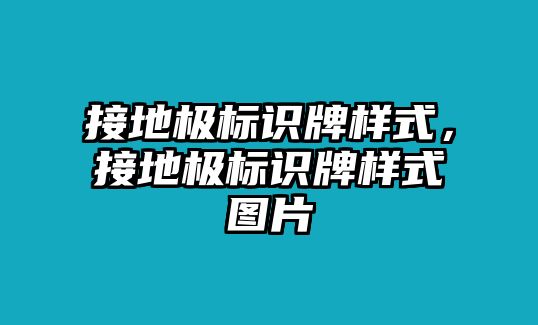 接地極標(biāo)識(shí)牌樣式，接地極標(biāo)識(shí)牌樣式圖片