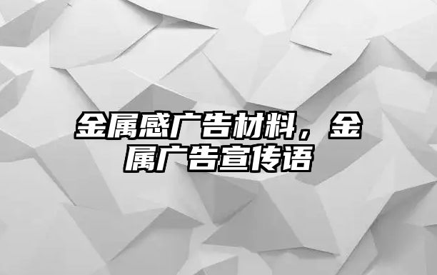 金屬感廣告材料，金屬廣告宣傳語