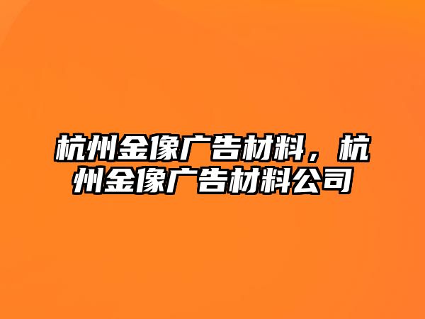 杭州金像廣告材料，杭州金像廣告材料公司