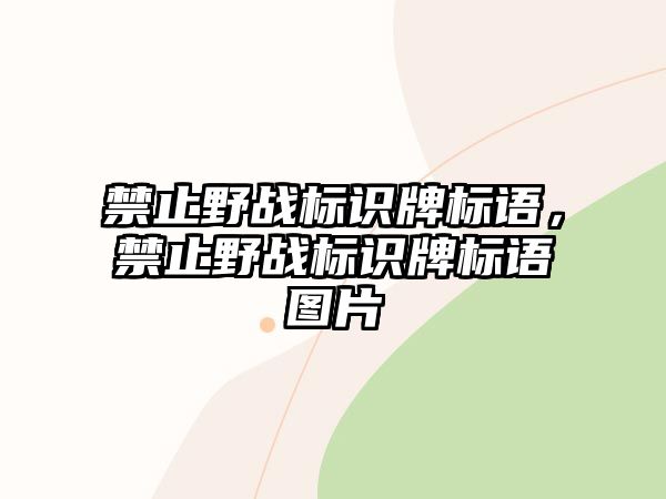 禁止野戰(zhàn)標(biāo)識牌標(biāo)語，禁止野戰(zhàn)標(biāo)識牌標(biāo)語圖片